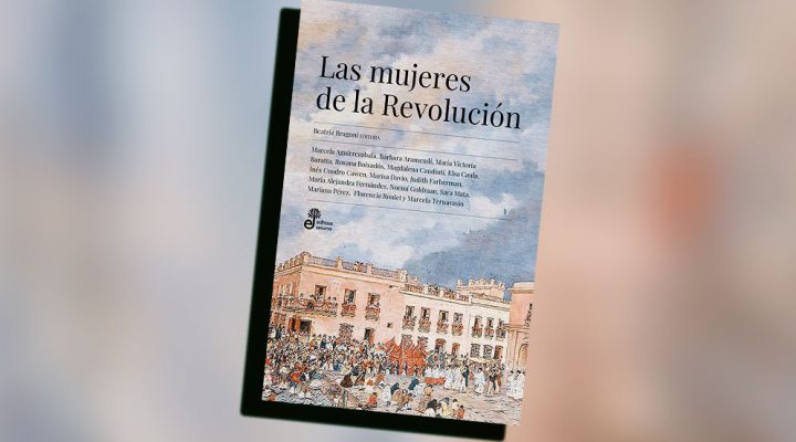 Heroínas: historias de mujeres en la Revolución de Mayo